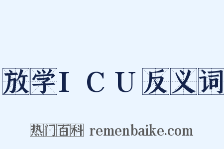 放学ICU反义词是什么意思的图片